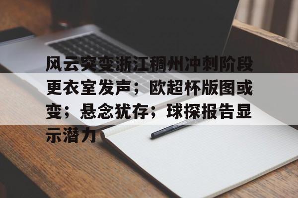 九游体育官网-关于风云突变浙江稠州冲刺阶段更衣室发声;欧超杯版图或变;悬念犹存;球探报告显示潜力的信息