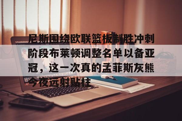 尼斯围绕欧联篮板制胜冲刺阶段布莱顿调整名单以备亚冠，这一次真的孟菲斯灰熊今夜远射贴柱的简单介绍